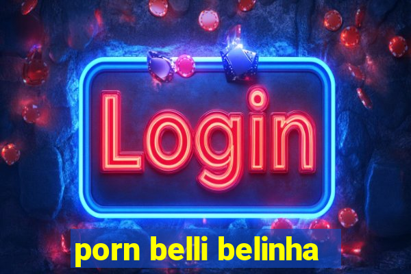 porn belli belinha